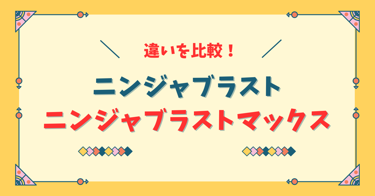 ニンジャブラストとニンジャブラストマックスの違い
